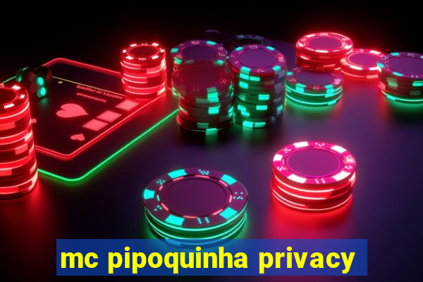 mc pipoquinha privacy